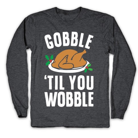 Gobble Til You Wobble Longsleeve Tee